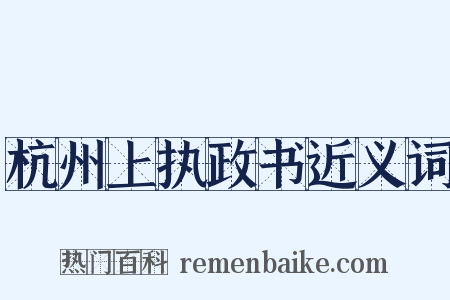 杭州上执政书近义词是什么意思的图片